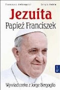 Jezuita - Papież Franciszek. Wywiad rzeka z Jorge Bergoglio - Sergio Rubin Francesca Ambrogetti - ebook