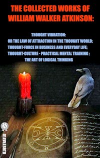 The Collected Works of William Walker Atkinson. Illustrated - William Walker Atkinson - ebook