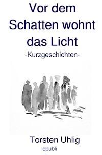 Vor dem Schatten wohnt das Licht - Torsten Uhlig - ebook