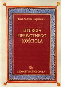 Liturgia pierwotnego Kościoła do czasów Grzegorza Wielkiego - Jungmann Josef Andreas - książka