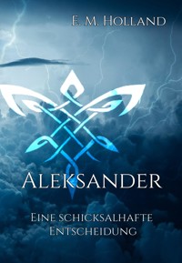 Aleksander - eine schicksalhafte Entscheidung - E. M. Holland - ebook