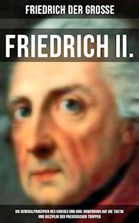 Friedrich II. - Die Generalprinzipien des Krieges und ihre Anwendung auf die Taktik und Disziplin - - Friedrich der Große - ebook