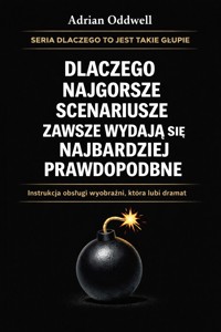 Dlaczego najgorsze scenariusze zawsze wydają się najbardziej prawdopodobne - instrukcja obsługi wyobraźni, która lubi dramat - Adrian Oddwell - ebook