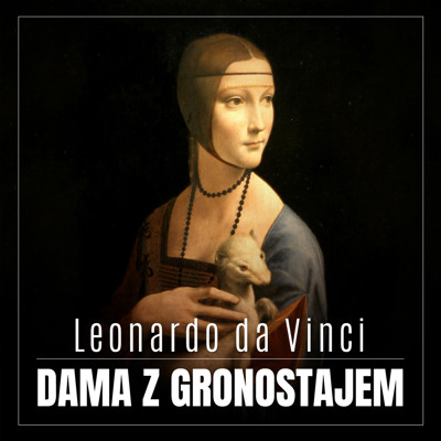 Okładka książki Leonardo da Vinci. Dama z gronostajem. Burzliwa historia niezwykłego obrazu