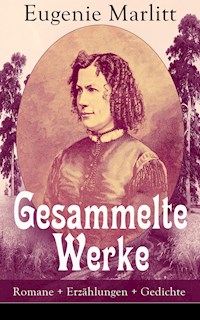 Gesammelte Werke: Romane + Erzählungen + Gedichte - Eugenie Marlitt - ebook