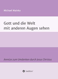 Gott und die Welt mit anderen Augen sehen - Michael Mainka - ebook