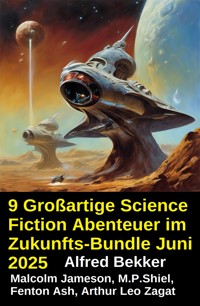 9 Großartige Science Fiction Abenteuer im Zukunfts-Bundle Juni 2025 - Alfred Bekker - ebook