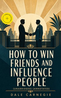 How To Win Friends And Influence People (Unabridged) (Annotated) - Dale Carnegie - ebook