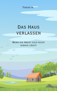 Das Haus verlassen - wenn die Angst dich nicht hinaus lässt! - Tobias Hopfmüller - ebook