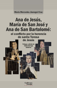 Ana de Jesús, María de San José y Ana de San Bartolomé: el conflicto por la herencia de santa Teresa de Jesús - María Mercedes Jáuregui Cruz - ebook