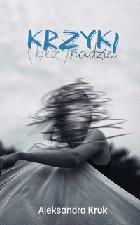 Krzyki (bez)nadziei - Kruk Aleksandra - ebook + książka