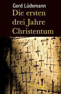 Die ersten drei Jahre Christentum - Gerd Lüdemann - ebook