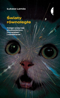 Światy równoległe. Czego uczą nas płaskoziemcy, homeopaci i różdżkarze - Łukasz Lamża - ebook + audiobook + książka