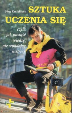 Sztuka uczenia się czyli, jak posiąść wiedzę, nie wpadając w stresy - Knoblauch Jorg - ebook