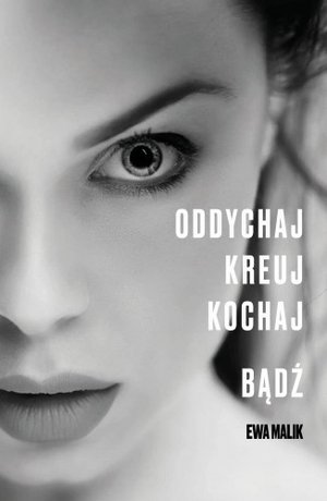 Oddychaj, kreuj, kochaj - bądź - Ewa Malik - książka