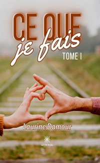 Ce que je fais - Tome 1 - Laurine Damour - ebook