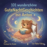 Anton & 101 Wunderschöne Kinder Gutenachtgeschichten mit Anton als Hauptfigur. - Fabio Felice - ebook
