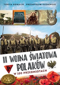 II wojna światowa Polaków w 100 przedmiotach - Teresa Kowalik, Przemysław Słowiński - ebook