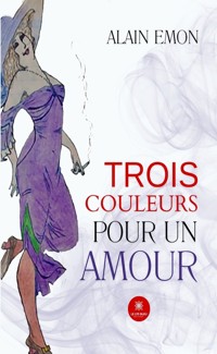 Trois couleurs pour un amour - Alain Emon - ebook