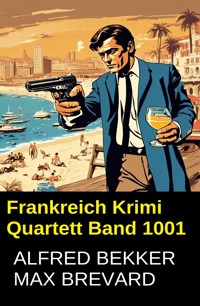 Frankreich Krimi Quartett Band 1001 - Alfred Bekker - ebook