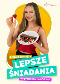 LEPSZE ŚNIADANIA. Lepsze Śniadania. 40 przepisów na 600 kcal - Amalia Szmajda - ebook