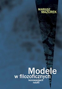 Modele w filozoficznych koncepcjach nauki - Mazurek Mariusz - książka