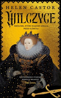 Wilczyce. Królowe, które rządziły Anglią przed Elżbietą I - Helen Castor - ebook + audiobook + książka