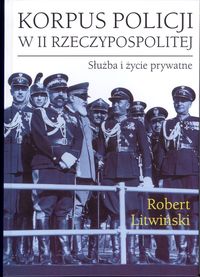 Korpus policji w II Rzeczypospolitej. Służba i życie prywatne - Litwiński Robert - książka