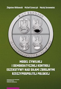 Model cywilnej i demokratycznej kontroli egzekutywy nad siłami zbrojnymi Rzeczypospolitej Polskiej - Witkowski Zbigniew, Szewczyk Michał, Serowaniec Maciej - książka