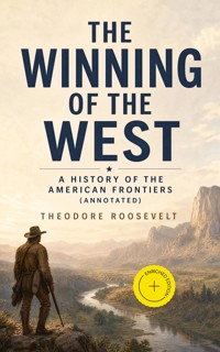 The Winning of the West: A History of the American Frontiers (Annotated) - Theodore Roosevelt - ebook