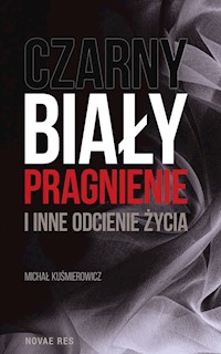 Czarny, biały, pragnienie i inne odcienie życia - Michał Kuśmierowicz - książka
