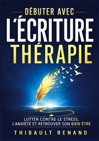 Débuter avec l'écriture thérapie - Thibault Renand - ebook