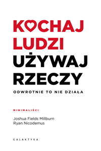 Kochaj ludzi, używaj rzeczy. Odwrotnie to nie działa - Joshua Fields Millburn, Ryan Nicodemus - książka