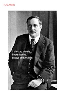 Collected Novels, Short Stories, Essays and Articles - H G Wells - ebook