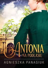 Antonia. Cykl Na Podlasiu. Tom 1 - Agnieszka Panasiuk - książka
