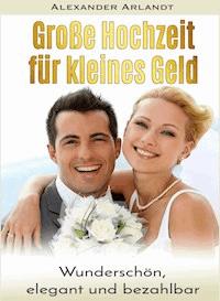 Große Hochzeit für kleines Geld - Alexander Arlandt - ebook