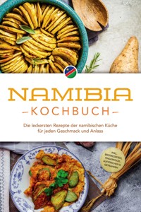 Namibia Kochbuch: Die leckersten Rezepte der namibischen Küche für jeden Geschmack und Anlass - inkl. Brotrezepten, Fingerfood, Aufstrichen & Getränken - Tangeni Sandberger - ebook