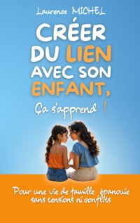 Créer du lien avec son enfant, ça s'apprend ! - Laurence Michel - ebook