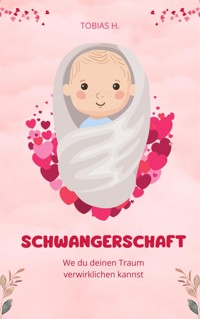 Schwangerschaft - wie du deinen Traum verwirklichen kannst - Tobias Hopfmüller - ebook