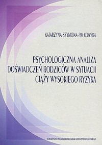 Psychologiczna analiza doświadczeń rodziców w sytuacji ciąży wysokiego ryzyka - Szymona-Pałkowska Katarzyna - książka