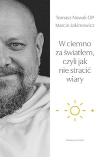 W ciemno za światłem, czyli jak nie stracić wiary - Tomasz Nowak, Marcin Jakimowicz - książka