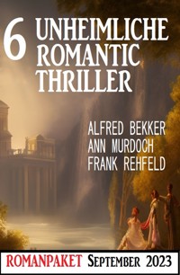 6 Unheimliche Romantic Thriller September 2023 - Alfred Bekker - ebook