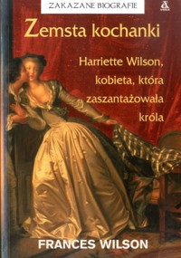 Zemsta kochanki. Harriette Wilson, kobieta, która zaszantażowała króla - Wilson Frances - ebook