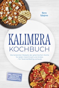 Kalimera Kochbuch: Die leckersten Rezepte der griechischen Küche für jeden Geschmack und Anlass – für Tavernenfeeling zuhause – inkl. Frühstück, Brote, Dips, Fingerfood & Getränken uvm. - Maren Kalogerou - ebook