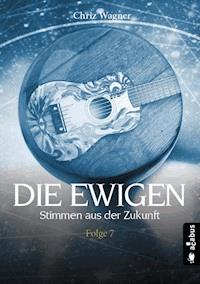 Die Ewigen. Stimmen aus der Zukunft - Chriz Wagner - ebook