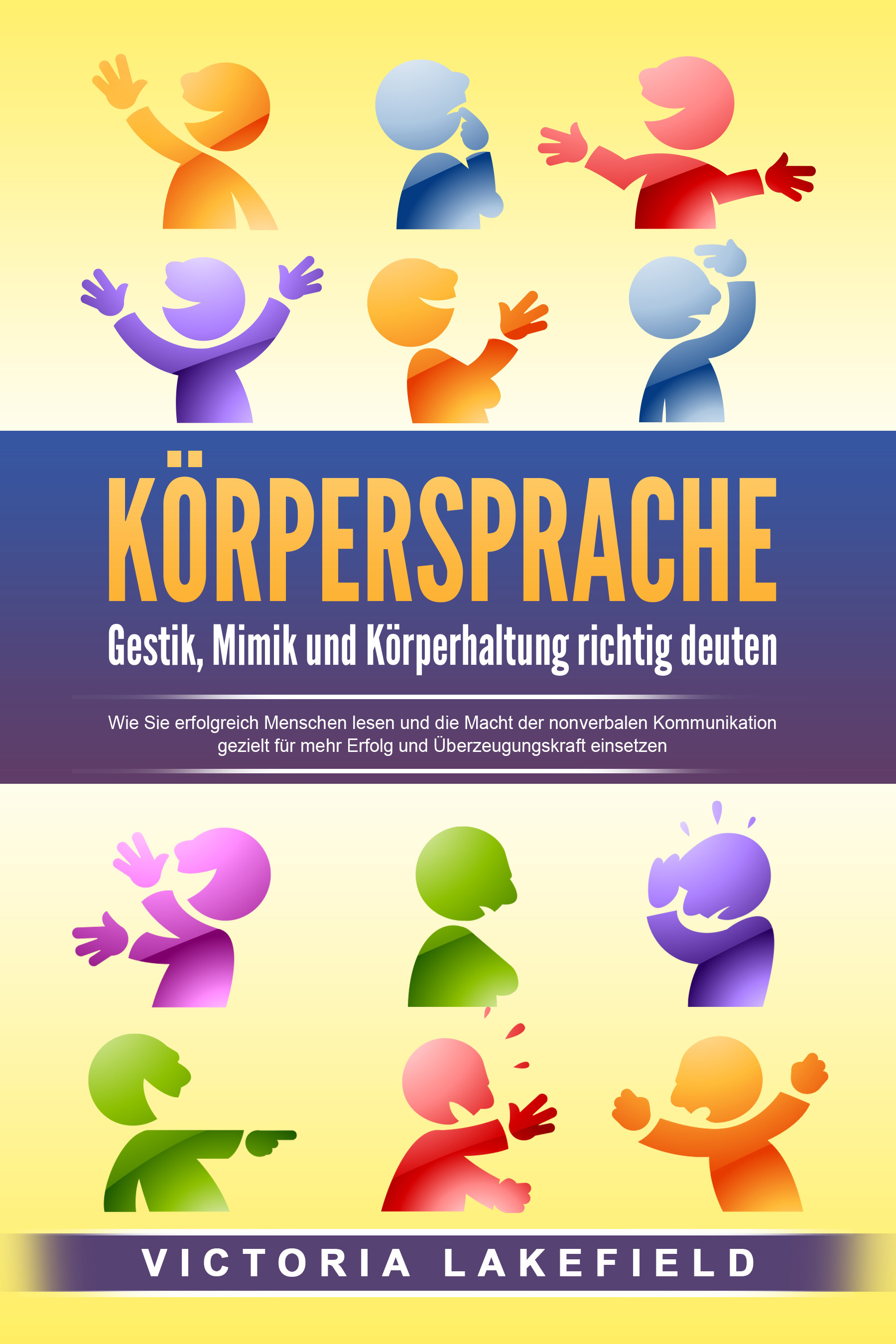 KÖRPERSPRACHE - Gestik, Mimik und Körperhaltung richtig deuten: Wie Sie erfolgreich Menschen lesen und die Macht der nonverbalen Kommunikation gezi...