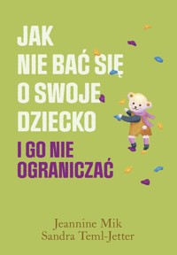 Jak nie bać się o swoje dziecko i go nie ograniczać - Mik Jeannine, Teml-Jetter Sandra - książka