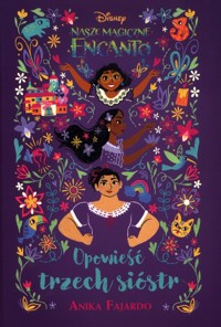 Opowieść trzech sióstr Disney Nasze magiczne Encanto - Fajardo Anika - książka