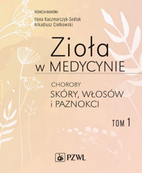 Zioła w medycynie. Choroby skóry, włosów i paznokci. Tom 1 - Arkadiusz Ciołkowski, Ilona Sedlak-Kaczmarczyk - książka