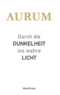 AURUM - Durch die Dunkelheit ins wahre Licht - Mike Brand - ebook